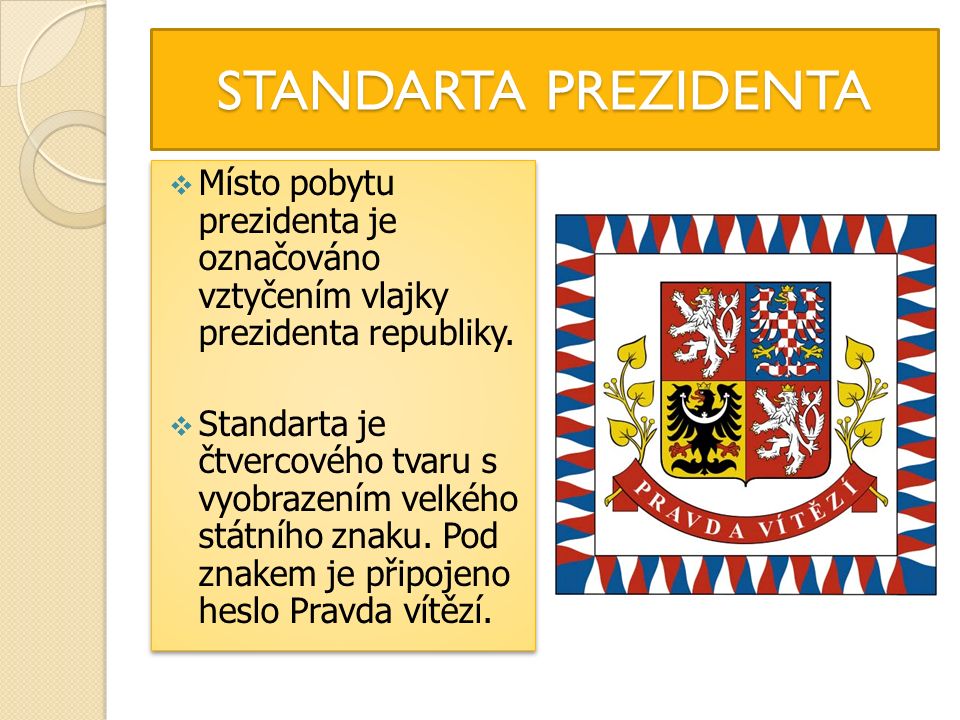 STANDARTA PREZIDENTA  Místo pobytu prezidenta je označováno vztyčením vlajky prezidenta republiky.