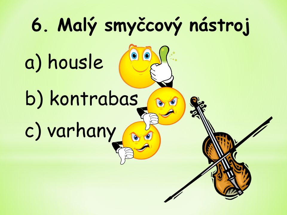 b) kontrabas 6. Malý smyčcový nástroj a) housle c) varhany