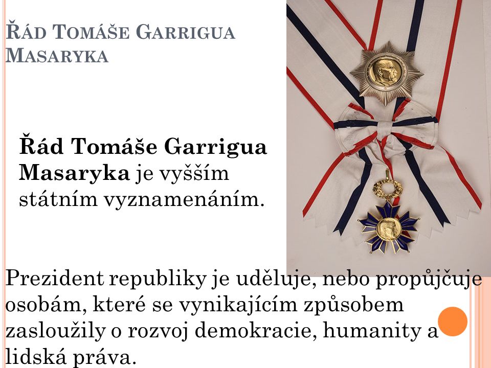 Ř ÁD T OMÁŠE G ARRIGUA M ASARYKA Řád Tomáše Garrigua Masaryka je vyšším státním vyznamenáním.