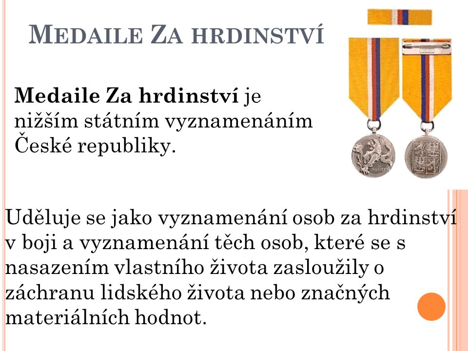 M EDAILE Z A HRDINSTVÍ Medaile Za hrdinství je nižším státním vyznamenáním České republiky.