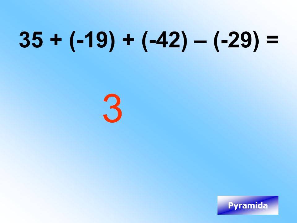 35 + (-19) + (-42) – (-29) = 3 Pyramida