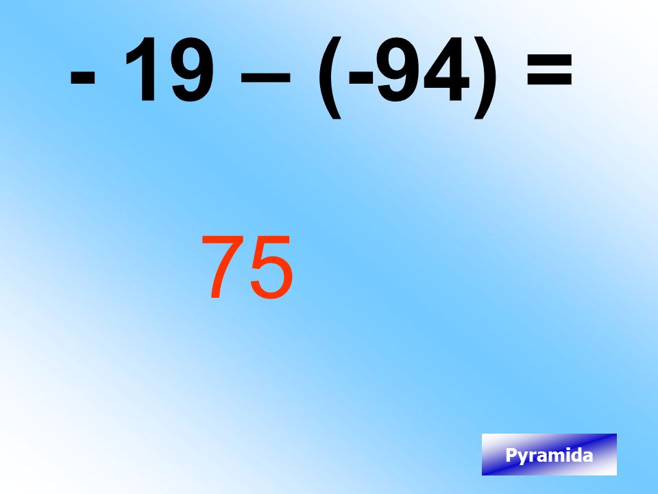 - 19 – (-94) = 75 Pyramida
