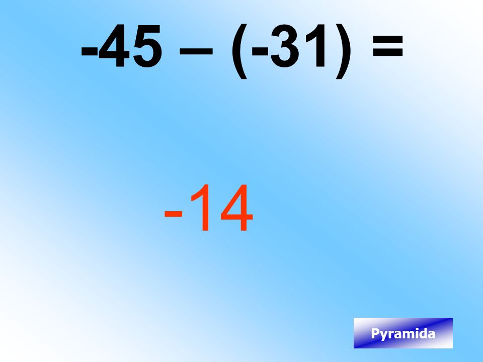 -45 – (-31) = -14 Pyramida