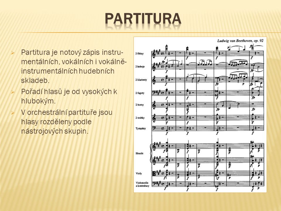  Partitura je notový zápis instru- mentálních, vokálních i vokálně- instrumentálních hudebních skladeb.