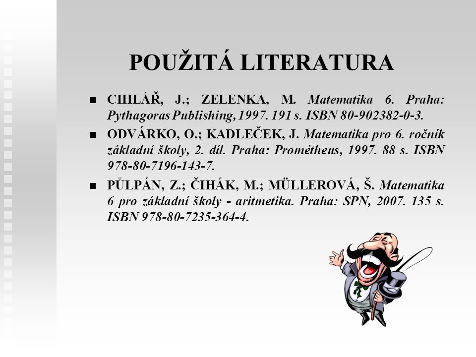 POUŽITÁ LITERATURA CIHLÁŘ, J.; ZELENKA, M. Matematika 6.