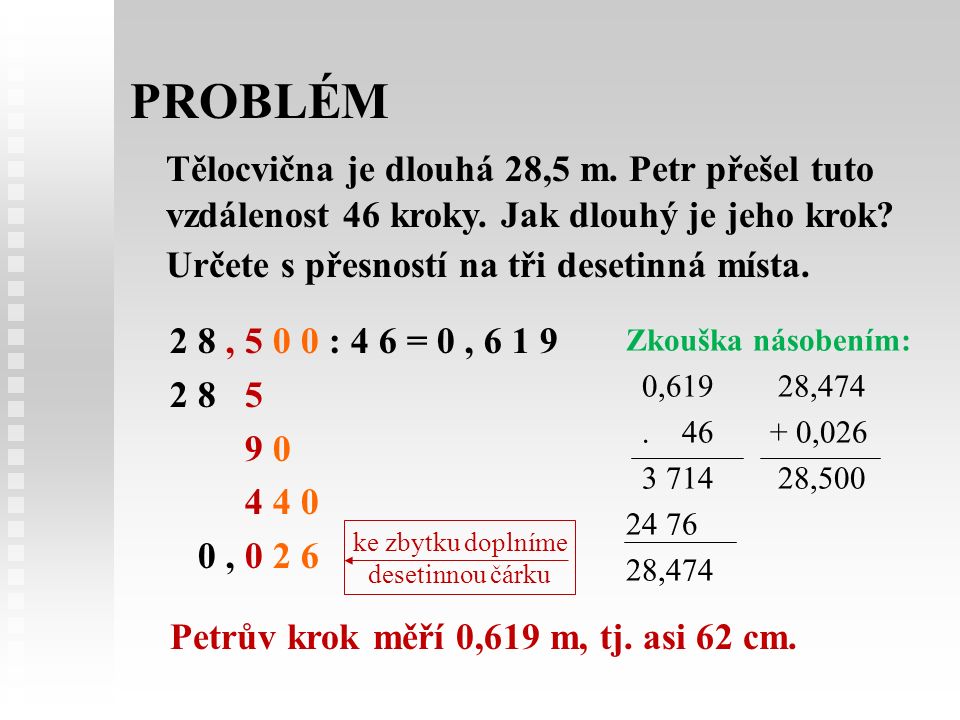 2 8, : 4 6 = 0, , ke zbytku doplníme desetinnou čárku PROBLÉM Tělocvična je dlouhá 28,5 m.