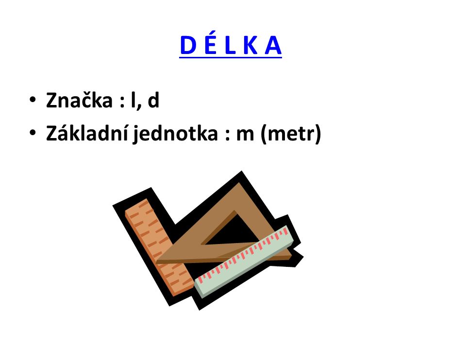 D É L K A Značka : l, d Základní jednotka : m (metr)