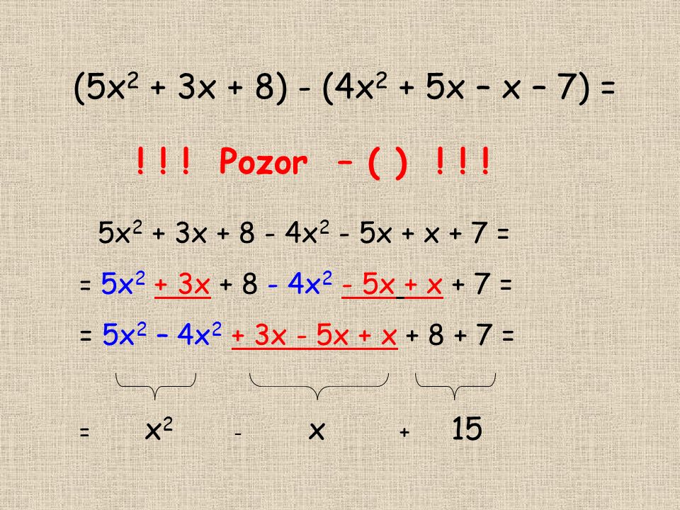 (5x 2 + 3x + 8) - (4x 2 + 5x – x – 7) = 5x 2 + 3x x 2 - 5x + x + 7 = = 5x 2 + 3x x 2 - 5x + x + 7 = = 5x 2 – 4x 2 + 3x - 5x + x = = x 2 – x