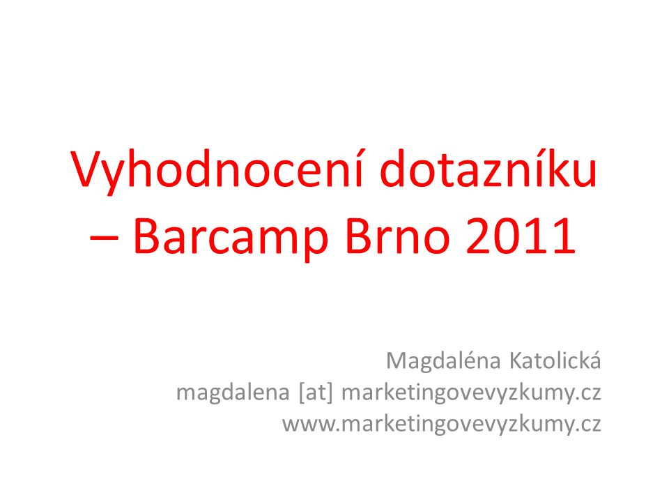 Vyhodnocení dotazníku – Barcamp Brno 2011 Magdaléna Katolická magdalena [at] marketingovevyzkumy.cz