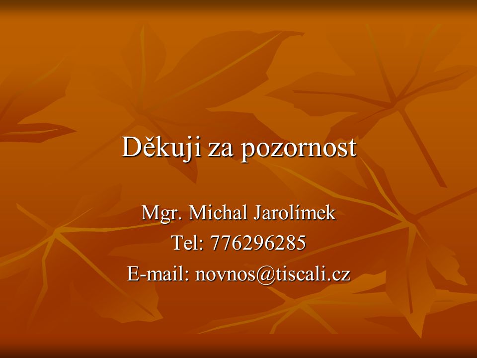 Děkuji za pozornost Mgr. Michal Jarolímek Tel:
