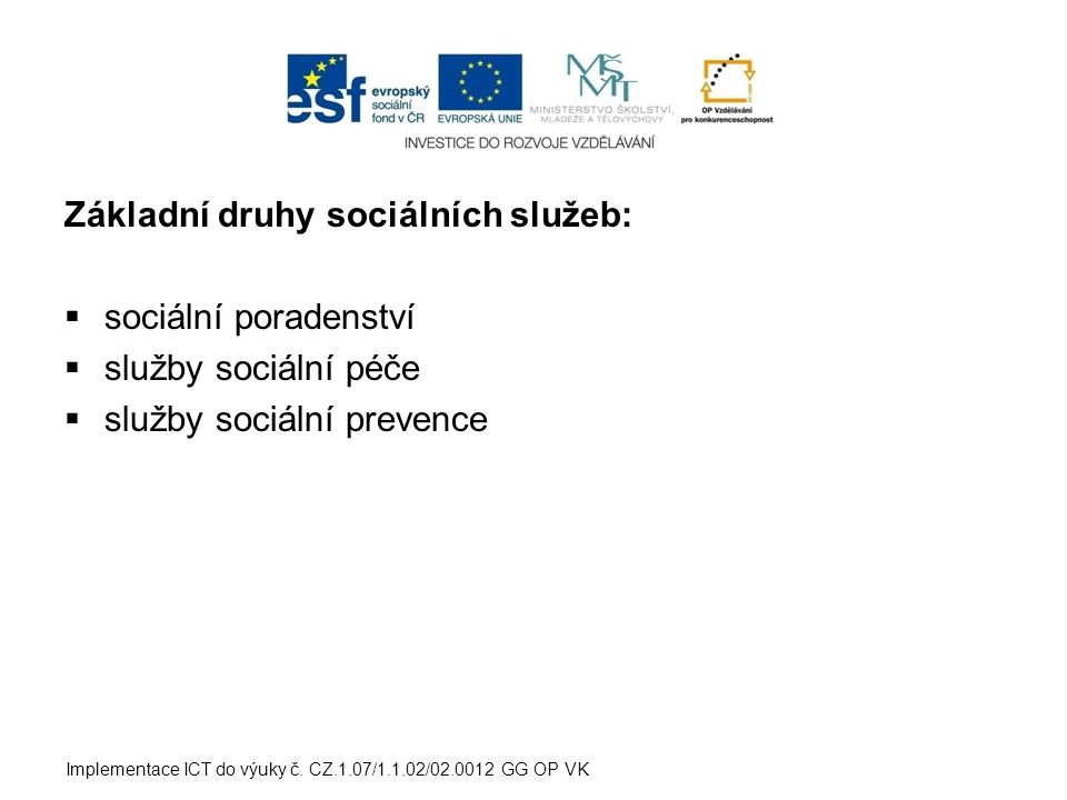 Základní druhy sociálních služeb:  sociální poradenství  služby sociální péče  služby sociální prevence Implementace ICT do výuky č.