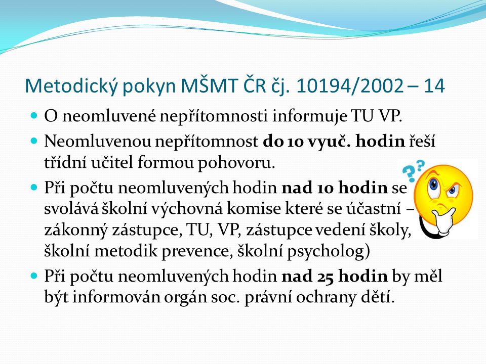 Metodický pokyn MŠMT ČR čj /2002 – 14  O neomluvené nepřítomnosti informuje TU VP.