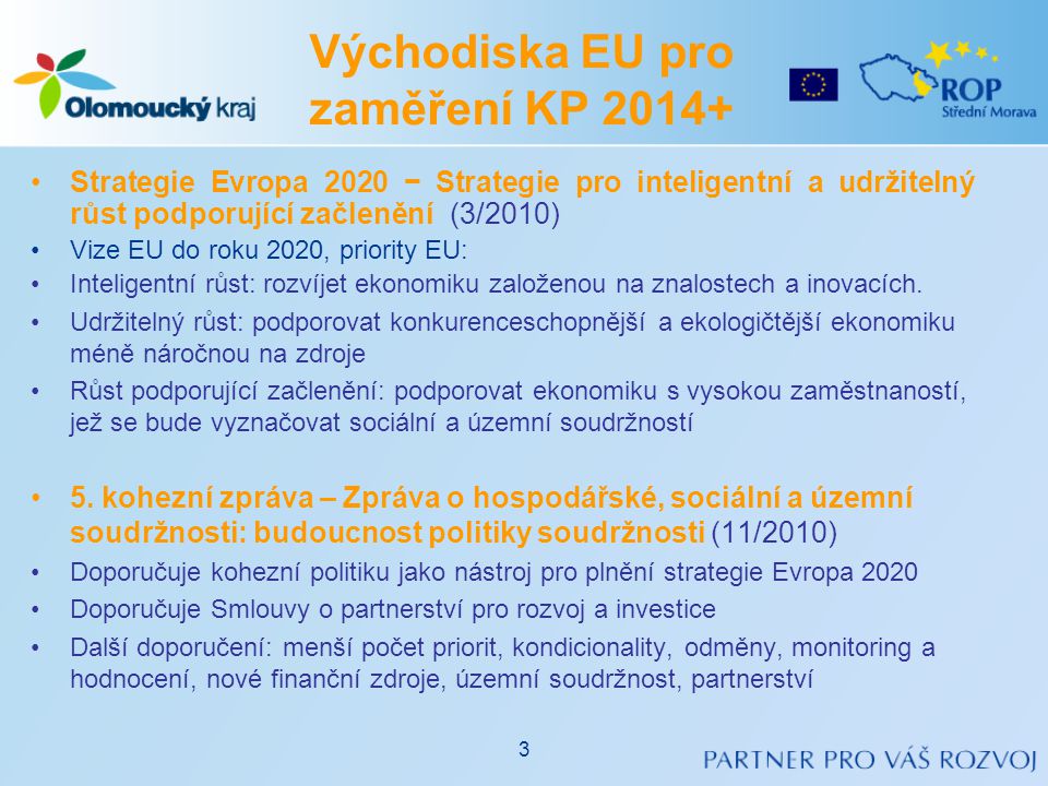 •Strategie Evropa 2020 − Strategie pro inteligentní a udržitelný růst podporující začlenění (3/2010) •Vize EU do roku 2020, priority EU: •Inteligentní růst: rozvíjet ekonomiku založenou na znalostech a inovacích.