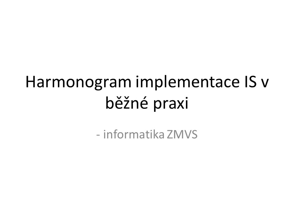 Harmonogram implementace IS v běžné praxi - informatika ZMVS