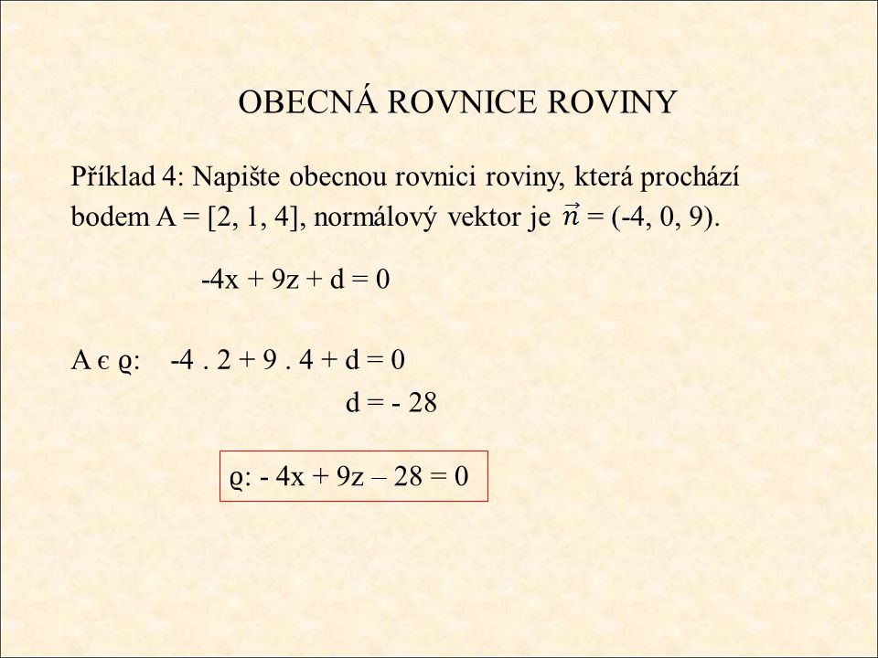 OBECNÁ ROVNICE ROVINY Příklad 4: Napište obecnou rovnici roviny, která prochází bodem A = [2, 1, 4], normálový vektor je = (-4, 0, 9).