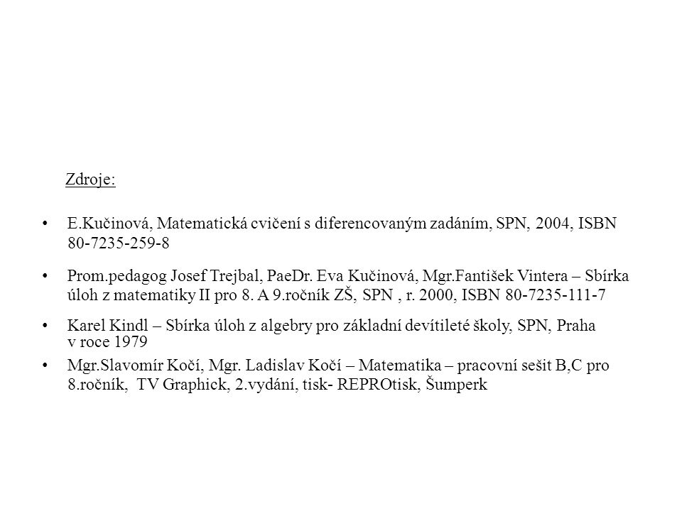 Zdroje: • E.Kučinová, Matematická cvičení s diferencovaným zadáním, SPN, 2004, ISBN • Prom.pedagog Josef Trejbal, PaeDr.