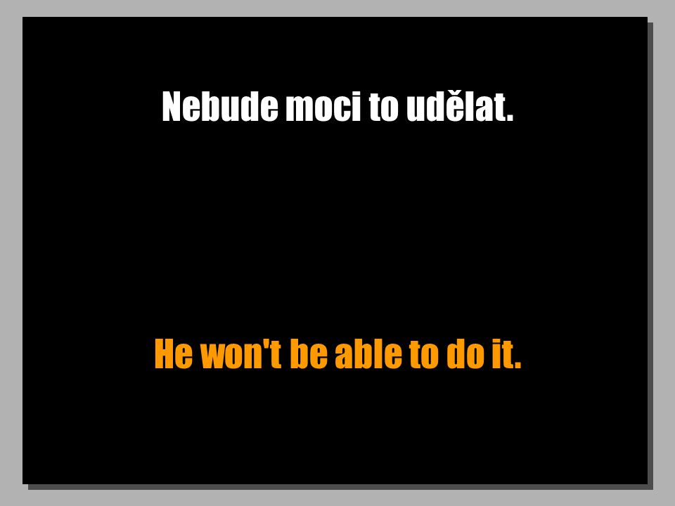 Nebude moci to udělat. He won t be able to do it.