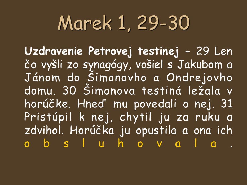 Marek 1, Uzdravenie Petrovej testinej - 29 Len čo vyšli zo synagógy, vošiel s Jakubom a Jánom do Šimonovho a Ondrejovho domu.