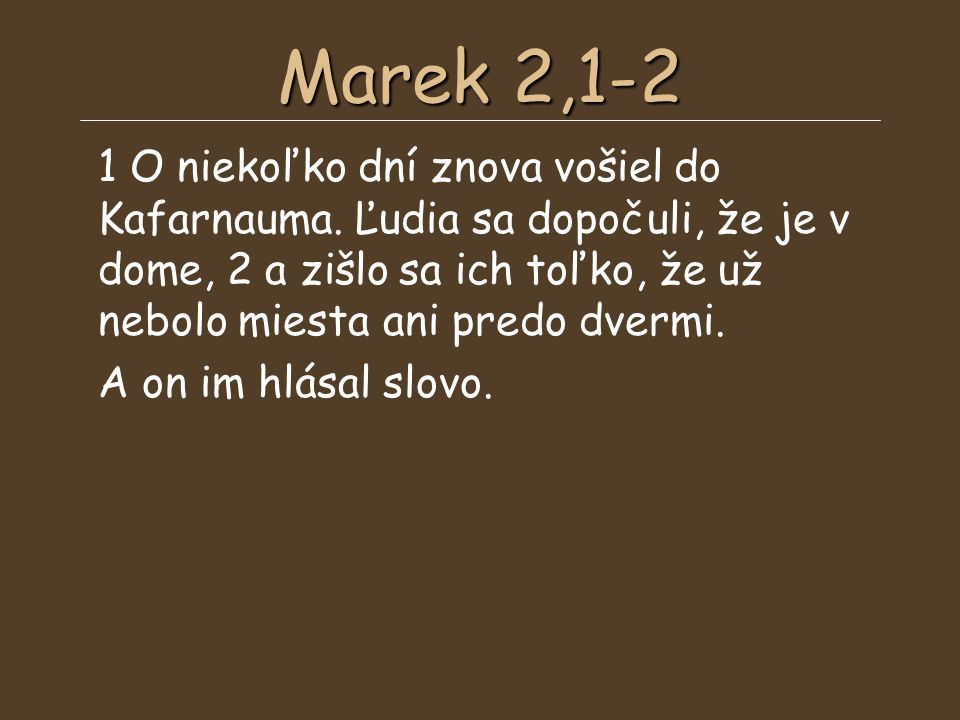 Marek 2,1-2 1 O niekoľko dní znova vošiel do Kafarnauma.