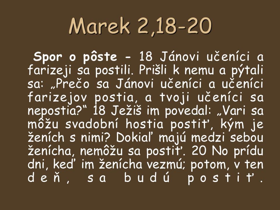 Marek 2,18-20 Spor o pôste - 18 Jánovi učeníci a farizeji sa postili.