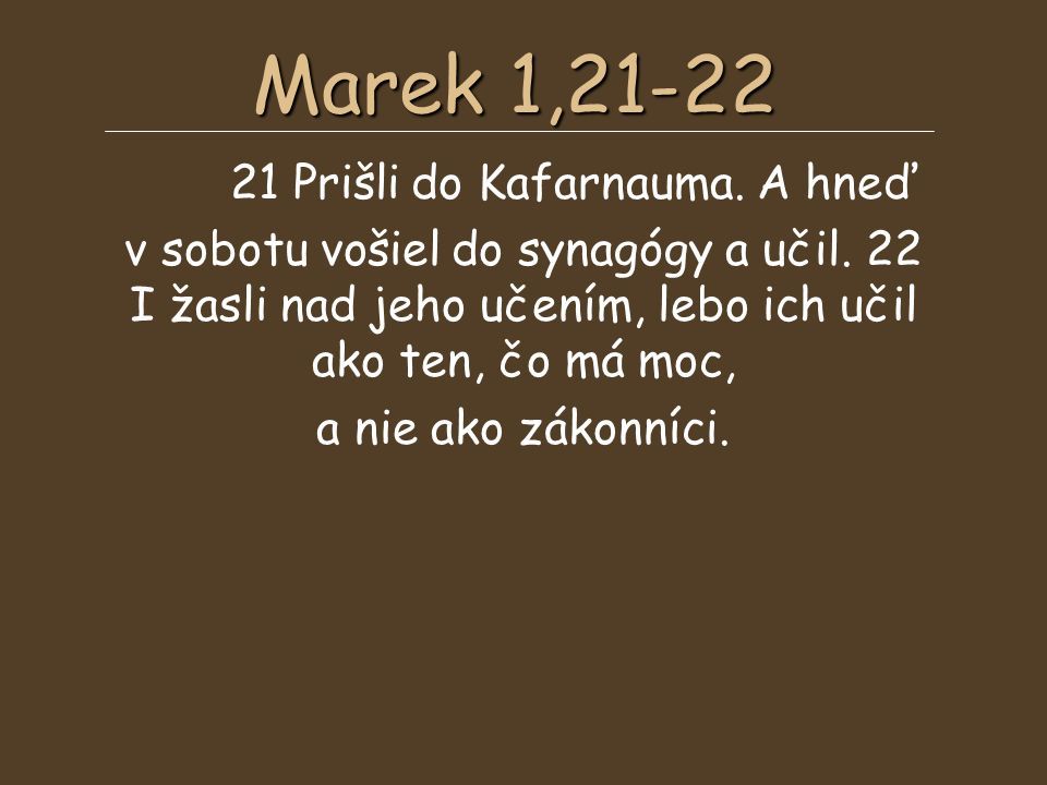 Marek 1, Prišli do Kafarnauma. A hneď v sobotu vošiel do synagógy a učil.