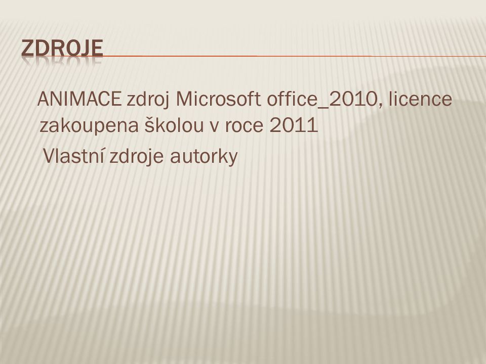 ANIMACE zdroj Microsoft office_2010, licence zakoupena školou v roce 2011 Vlastní zdroje autorky