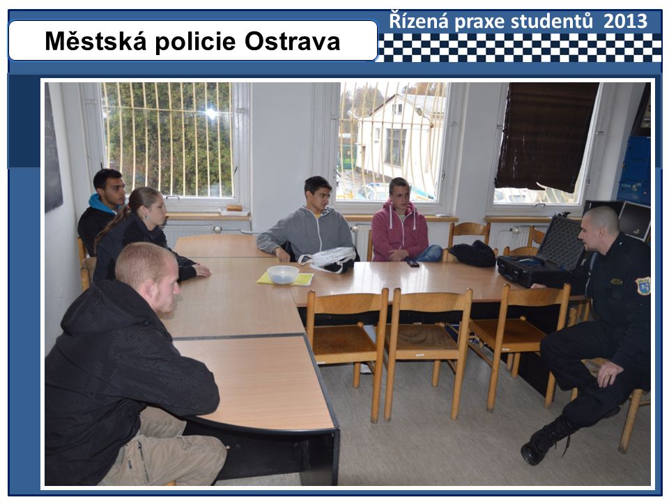• Městská policie Ostrava Řízená praxe studentů 2013
