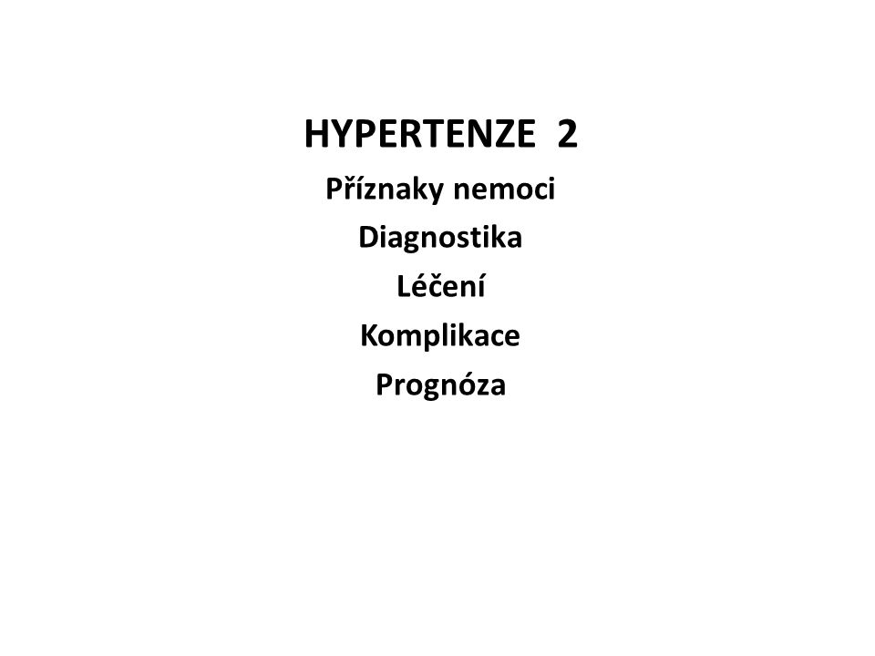 HYPERTENZE 2 Příznaky nemoci Diagnostika Léčení Komplikace Prognóza