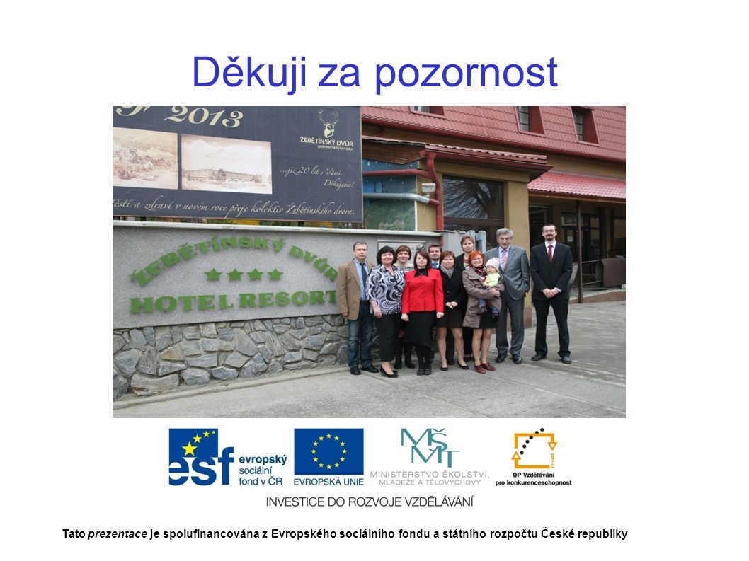 Děkuji za pozornost Tato prezentace je spolufinancována z Evropského sociálního fondu a státního rozpočtu České republiky