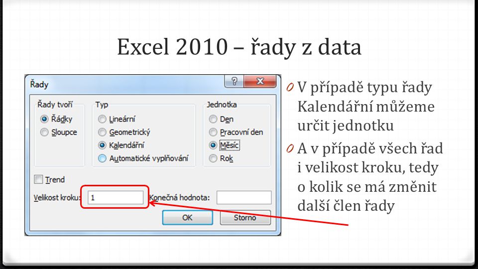 Excel 2010 – řady z data 0 V případě typu řady Kalendářní můžeme určit jednotku 0 A v případě všech řad i velikost kroku, tedy o kolik se má změnit další člen řady