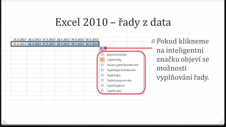 Excel 2010 – řady z data 0 Pokud klikneme na inteligentní značku objeví se možnosti vyplňování řady.