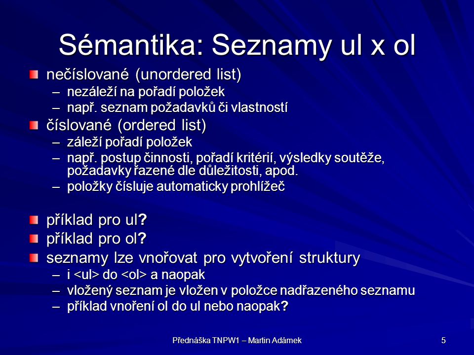 Přednáška TNPW1 – Martin Adámek 5 Sémantika: Seznamy ul x ol nečíslované (unordered list) –nezáleží na pořadí položek –např.