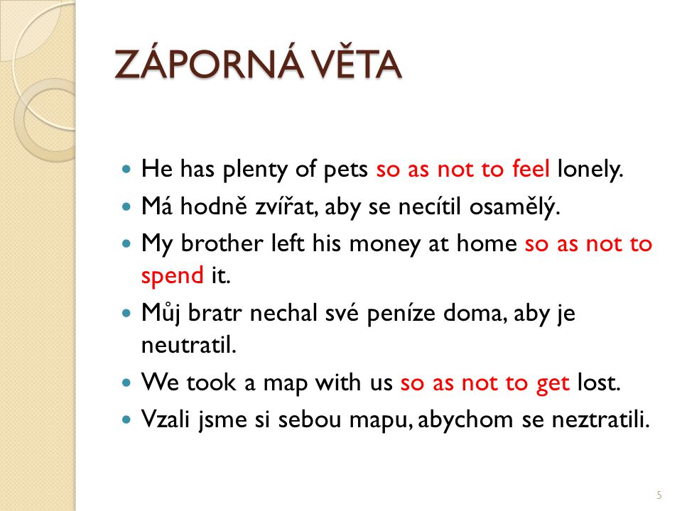 ZÁPORNÁ VĚTA He has plenty of pets so as not to feel lonely.