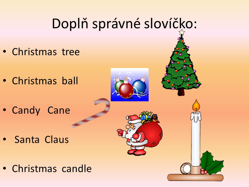 Doplň správné slovíčko: Christmas tree Christmas ball Candy Cane Santa Claus Christmas candle