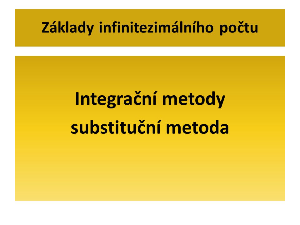 Integrační metody substituční metoda Základy infinitezimálního počtu