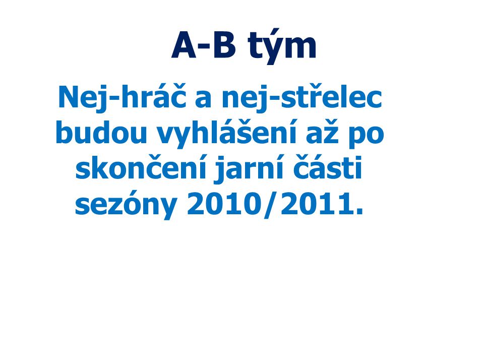 A-B tým Nej-hráč a nej-střelec budou vyhlášení až po skončení jarní části sezóny 2010/2011.