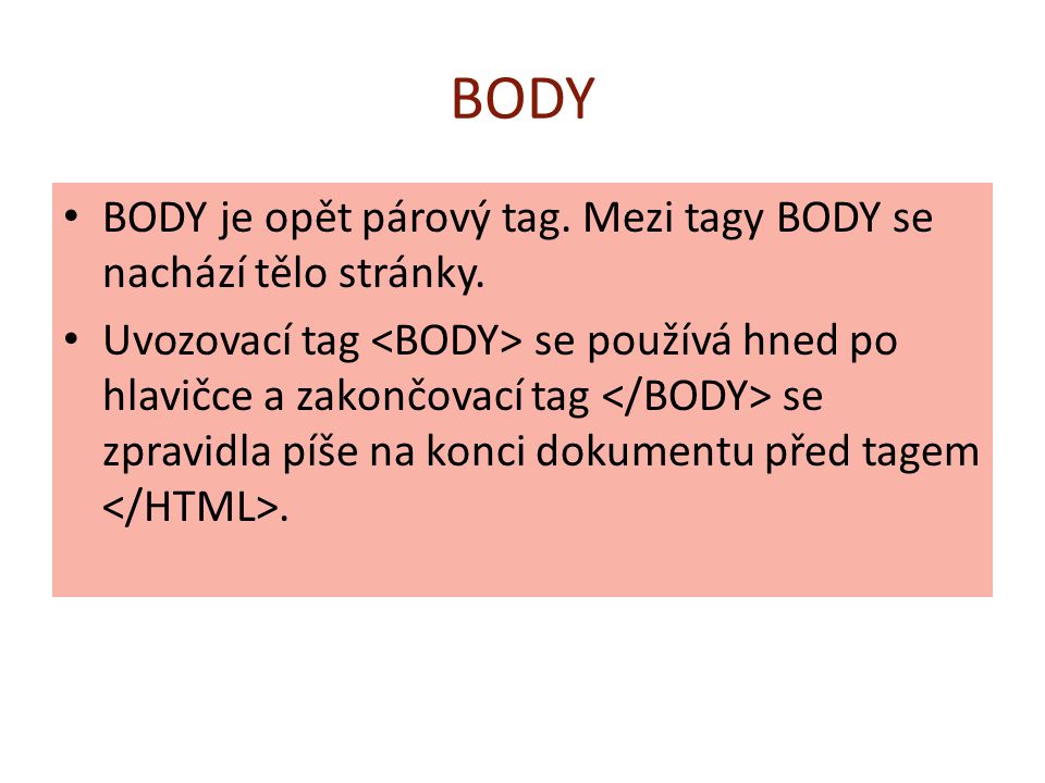 BODY BODY je opět párový tag. Mezi tagy BODY se nachází tělo stránky.