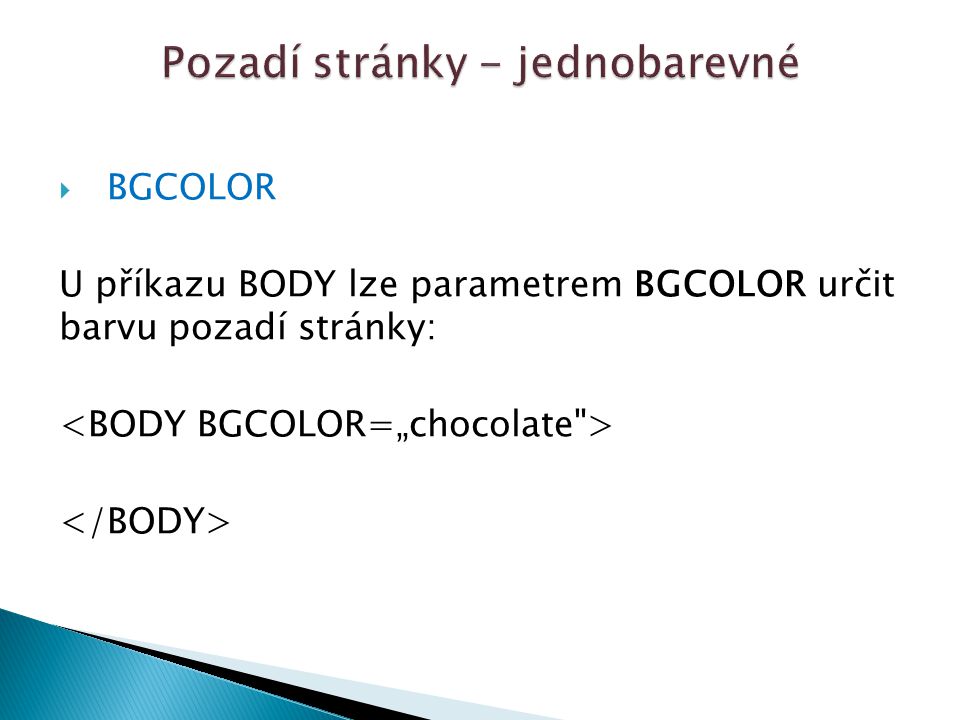 BGCOLOR U příkazu BODY lze parametrem BGCOLOR určit barvu pozadí stránky: