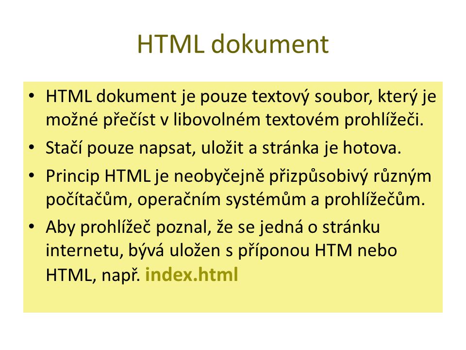 HTML dokument HTML dokument je pouze textový soubor, který je možné přečíst v libovolném textovém prohlížeči.