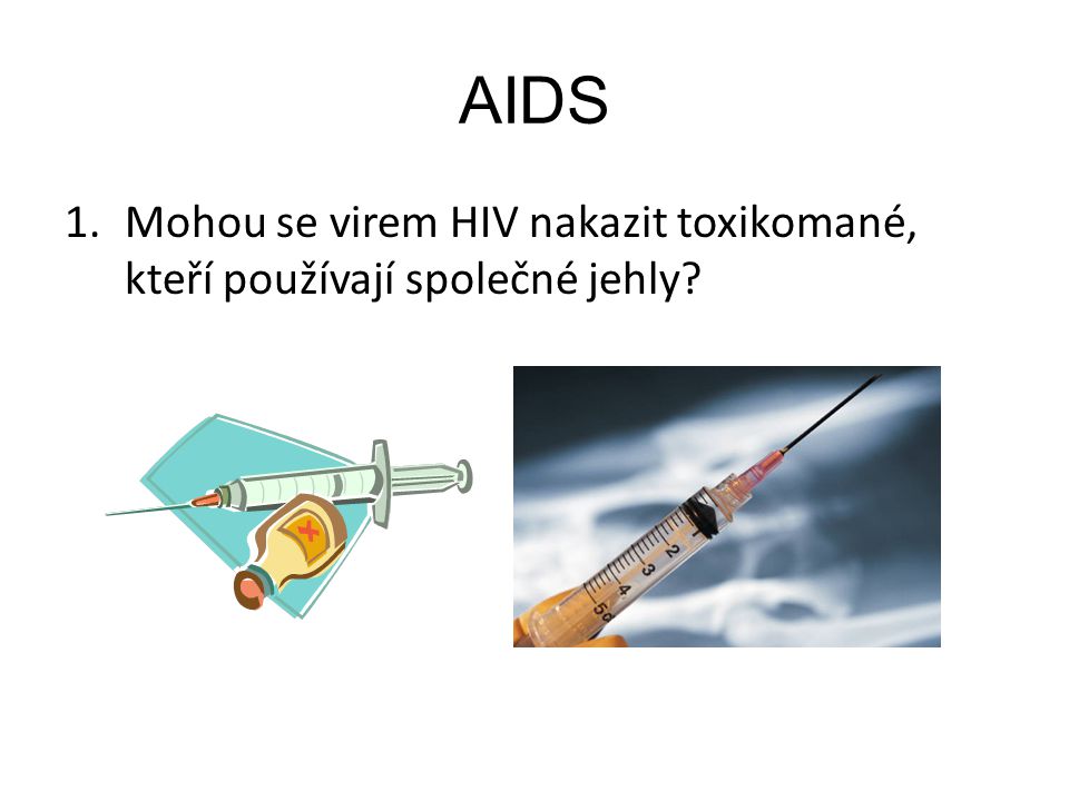 AIDS 1.Mohou se virem HIV nakazit toxikomané, kteří používají společné jehly