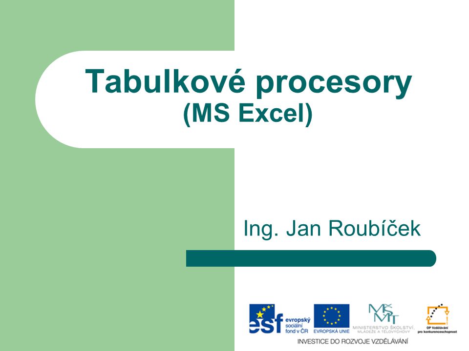 Tabulkové procesory (MS Excel) Ing. Jan Roubíček