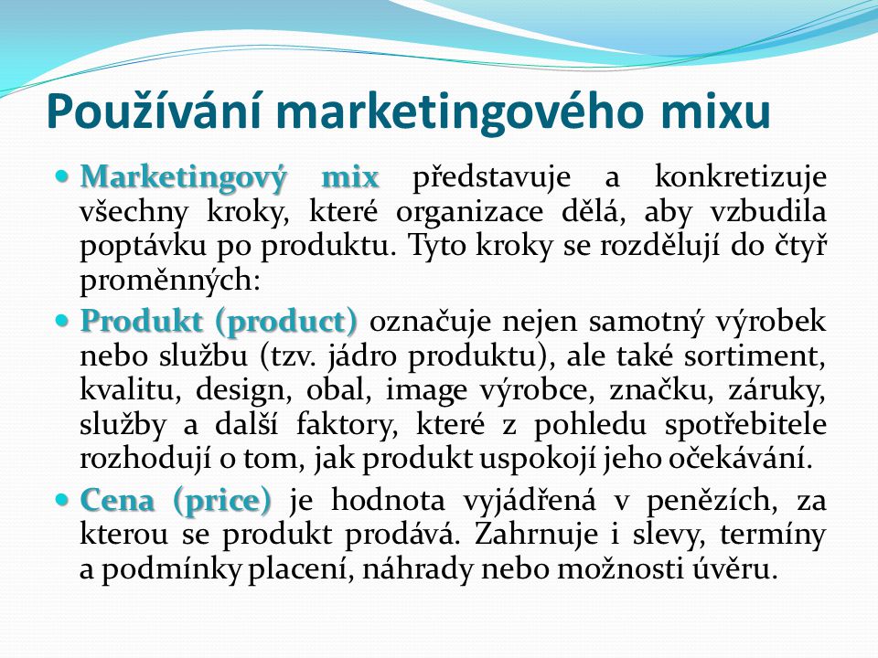 Používání marketingového mixu Marketingový mix Marketingový mix představuje a konkretizuje všechny kroky, které organizace dělá, aby vzbudila poptávku po produktu.
