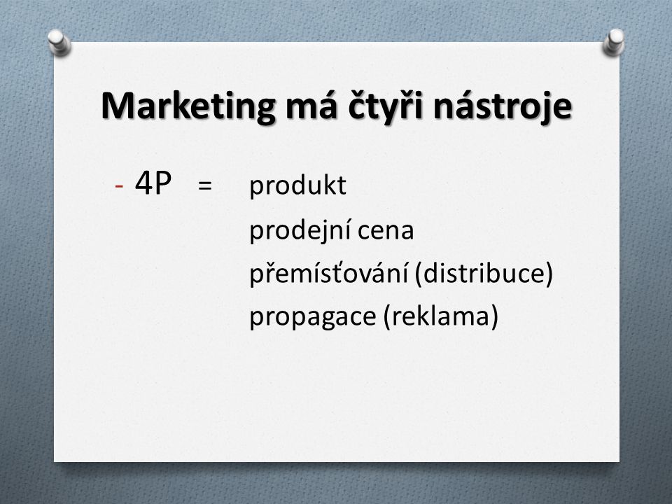 Marketing má čtyři nástroje - 4P = produkt prodejní cena přemísťování (distribuce) propagace (reklama)