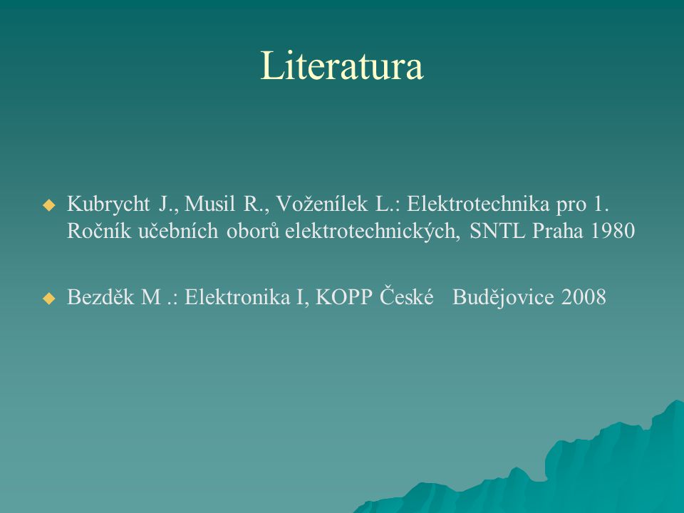 Literatura   Kubrycht J., Musil R., Voženílek L.: Elektrotechnika pro 1.