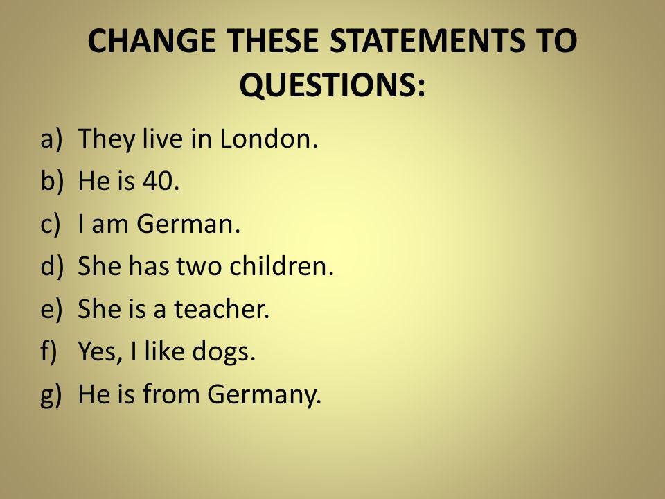 CHANGE THESE STATEMENTS TO QUESTIONS: a)They live in London.