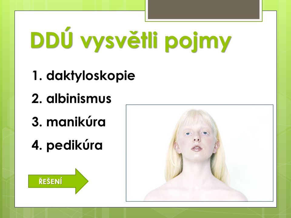 DDÚ vysvětli pojmy 1. daktyloskopie 2. albinismus 3. manikúra 4. pedikúra ŘEŠENÍ