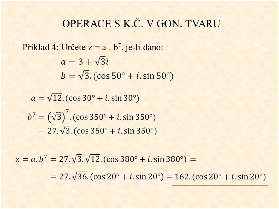 OPERACE S K.Č. V GON. TVARU Příklad 4: Určete z = a. b 7, je-li dáno: