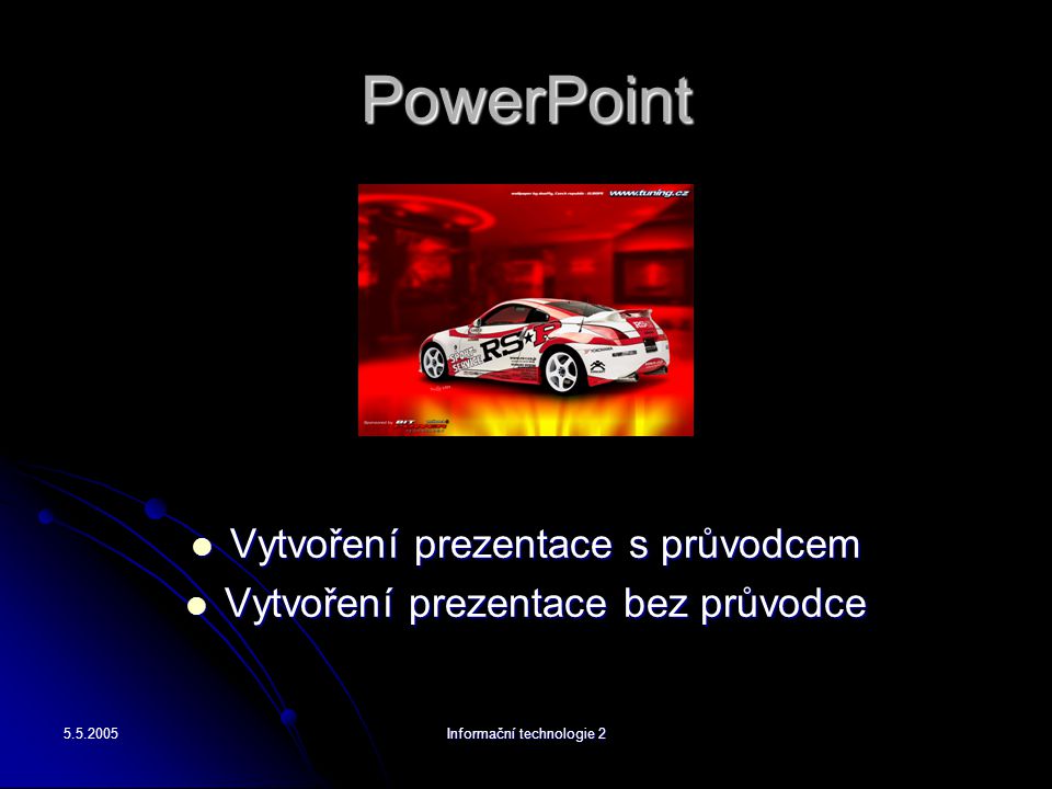Informační technologie 2 PowerPoint Vytvoření prezentace s průvodcem Vytvoření prezentace s průvodcem Vytvoření prezentace bez průvodce Vytvoření prezentace bez průvodce