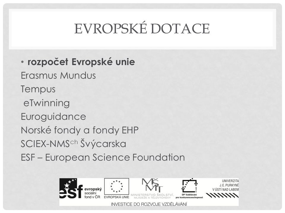 EVROPSKÉ DOTACE rozpočet Evropské unie Erasmus Mundus Tempus eTwinning Euroguidance Norské fondy a fondy EHP SCIEX-NMS ch Švýcarska ESF – European Science Foundation