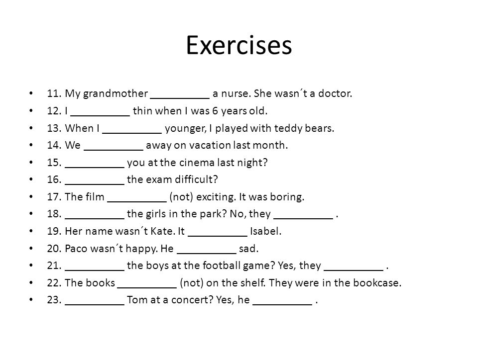 Exercises 11. My grandmother __________ a nurse. She wasn´t a doctor.